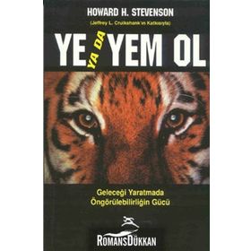 YE YADA YEM OL GELECEĞİ YARATMADA ÖNGÖRÜLEBİLİRLİĞİN GÜCÜ - HOWARD H. STEVENSON