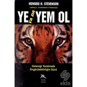 YE YADA YEM OL GELECEĞİ YARATMADA ÖNGÖRÜLEBİLİRLİĞİN GÜCÜ - HOWARD H. STEVENSON