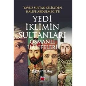 Yedi İklimin Sultanları Osmanlı Halifeleri - hasan yilmaz kombey