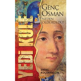 YEDI KULE GENÇ OSMAN NEDEN ÖLDÜRÜLDÜ? - ERDAL KÜÇÜKYALÇIN