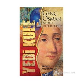 YEDI KULE GENÇ OSMAN NEDEN ÖLDÜRÜLDÜ? - ERDAL KÜÇÜKYALÇIN