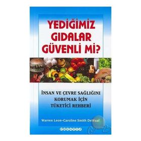 YEDIĞIMIZ GIDALAR GÜVENLI MI? İNSAN VE ÇEVRE SAĞLIĞINI KORUMAK İÇIN TÜKETICI REHBERI - WARREN LEON;CAROLINE SMITH DEWALL
