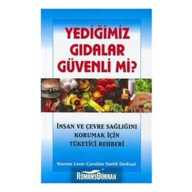 YEDIĞIMIZ GIDALAR GÜVENLI MI? İNSAN VE ÇEVRE SAĞLIĞINI KORUMAK İÇIN TÜKETICI REHBERI - WARREN LEON;CAROLINE SMITH DEWALL