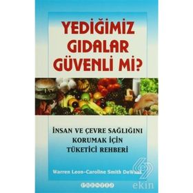 YEDIĞIMIZ GIDALAR GÜVENLI MI? İNSAN VE ÇEVRE SAĞLIĞINI KORUMAK İÇIN TÜKETICI REHBERI - WARREN LEON;CAROLINE SMITH DEWALL