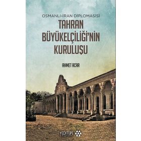Yeditepe Akademi Osmanlı-İran Diplomasisi Tahran Büyükelçiliği'nin Kuruluşu
