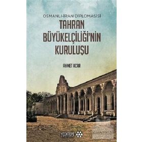Yeditepe Akademi Osmanlı-İran Diplomasisi Tahran Büyükelçiliği'nin Kuruluşu