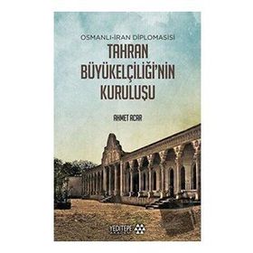 Yeditepe Akademi Osmanlı-İran Diplomasisi Tahran Büyükelçiliği'nin Kuruluşu
