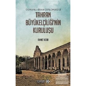 Yeditepe Akademi Osmanlı-İran Diplomasisi Tahran Büyükelçiliği'nin Kuruluşu