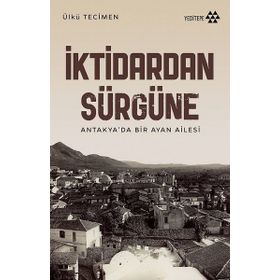 Yeditepe Yayınevi - İktidardan Sürgüne - Antakya'da Bir Ayan Ailesi