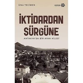 Yeditepe Yayınevi - İktidardan Sürgüne - Antakya'da Bir Ayan Ailesi