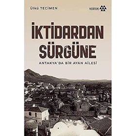 Yeditepe Yayınevi - İktidardan Sürgüne - Antakya'da Bir Ayan Ailesi