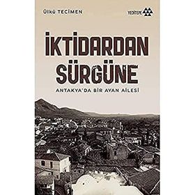 Yeditepe Yayınevi - İktidardan Sürgüne - Antakya'da Bir Ayan Ailesi