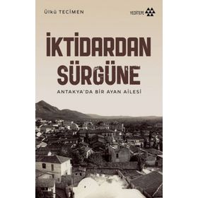 Yeditepe Yayınevi - İktidardan Sürgüne - Antakya'da Bir Ayan Ailesi