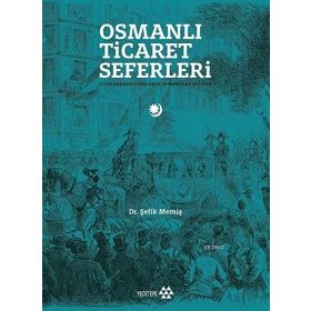 Yeditepe Yayınevi - Osmanlı Ticaret Seferleri - Uluslararası Fuarlarda Osmanlılar 1851-1914