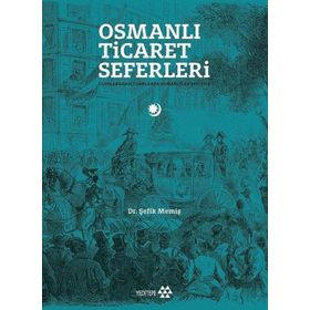 Yeditepe Yayınevi - Osmanlı Ticaret Seferleri - Uluslararası Fuarlarda Osmanlılar 1851-1914