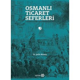 Yeditepe Yayınevi - Osmanlı Ticaret Seferleri - Uluslararası Fuarlarda Osmanlılar 1851-1914