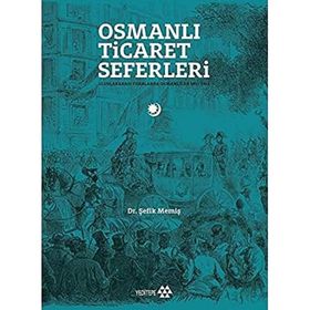Yeditepe Yayınevi - Osmanlı Ticaret Seferleri - Uluslararası Fuarlarda Osmanlılar 1851-1914