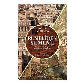 Yeditepe Yayınevi - Rumeli'den Yemen'e - Bir Osmanlı Bulgar Hekiminin Hatıraları