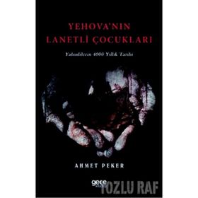 Yehova'nın Lanetli Çocukları - Yahudilerin 4000 Yıllık Tarihi-Ahmet Peker