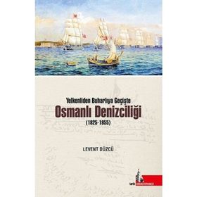 Yelkenliden Buharlıya Geçişte Osmanlı Denizciliği 1825-1855 - Levent Düzcü