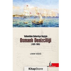 Yelkenliden Buharlıya Geçişte Osmanlı Denizciliği 1825-1855 - Levent Düzcü