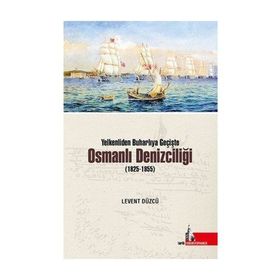 Yelkenliden Buharlıya Geçişte Osmanlı Denizciliği 1825-1855 - Levent Düzcü