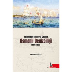 Yelkenliden Buharlıya Geçişte Osmanlı Denizciliği 1825-1855 - Levent Düzcü