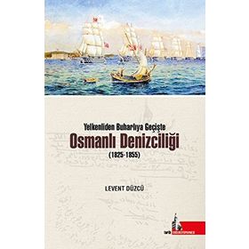 Yelkenliden Buharlıya Geçişte Osmanlı Denizciliği 1825-1855 - Levent Düzcü