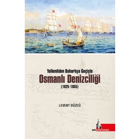Yelkenliden Buharlıya Geçişte Osmanlı Denizciliği 1825-1855 - Levent Düzcü