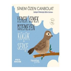 Yemek Yemek İstemeyen Küçük Serçe - Sinem Özen Canbolat - Hayykitap
