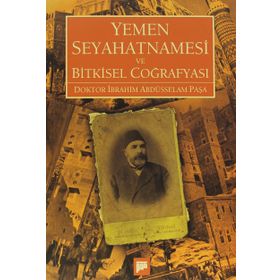 YEMEN SEYAHATNAMESI VE BITKISEL COĞRAFYASI DOKTOR İBRAHİM ABDÜSSELAM PAŞA - İBRAHİM ABDÜSSELAM PAŞA