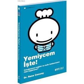 YEMIYCEM İŞTE! ÇOCUĞUNUZUN SAĞLIKLI VE MUTLU BESLENMESINI NASIL SAĞLAYACAKSINIZ? - RANA CONWAY