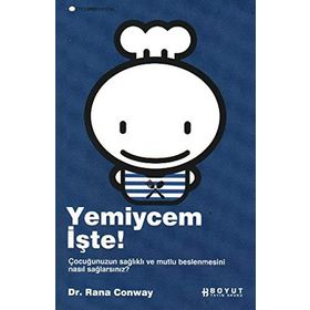 YEMIYCEM İŞTE! ÇOCUĞUNUZUN SAĞLIKLI VE MUTLU BESLENMESINI NASIL SAĞLAYACAKSINIZ? - RANA CONWAY