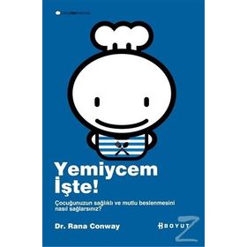 YEMIYCEM İŞTE! ÇOCUĞUNUZUN SAĞLIKLI VE MUTLU BESLENMESINI NASIL SAĞLAYACAKSINIZ? - RANA CONWAY