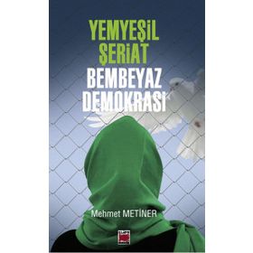 Yemyeşil Şeriat - Bembeyaz Demokrasi - Mehmet Metiner