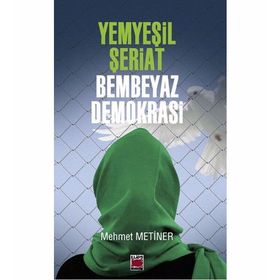 Yemyeşil Şeriat - Bembeyaz Demokrasi - Mehmet Metiner