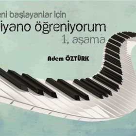 Yeni Başlayanlar İçin Piyano Öğreniyorum 1. Aşama - Adem Öztürk