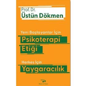 Yeni Başlayanlar İçin Psikoterapi Etiği Herkes İçin Yaygaracılık - Üstün Dökmen