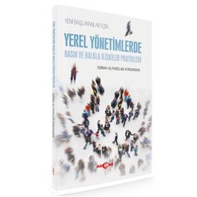 Yeni Başlayanlar için Yerel Yönetimlerde Basın ve Halkla İlişkiler Pratikleri - Emrah Alparslan Konukman