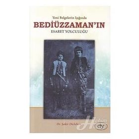 Yeni Belgeler Işığında Beddiüzzaman’ın Esaret Yolculuğu - Şakir Diclehan
