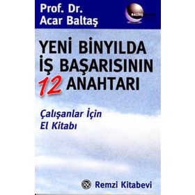 YENI BİNYILDA İŞ BAŞARISININ 12 ANAHTARI - ACAR BALTAŞ