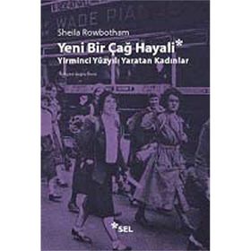 YENI BIR ÇAĞ HAYALI YIRMINCI YÜZYILI YARATAN KADINLAR - SHEILA ROWBOTHAM