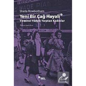 YENI BIR ÇAĞ HAYALI YIRMINCI YÜZYILI YARATAN KADINLAR - SHEILA ROWBOTHAM