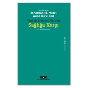 Yeni Bir Erdeme Dönüşen Sağlığa Karşı - Jonathan M. Metzl Anna Kirkland