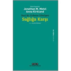 Yeni Bir Erdeme Dönüşen Sağlığa Karşı - Jonathan M. Metzl Anna Kirkland