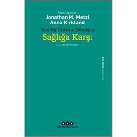 Yeni Bir Erdeme Dönüşen Sağlığa Karşı - Jonathan M. Metzl Anna Kirkland