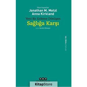 Yeni Bir Erdeme Dönüşen Sağlığa Karşı - Jonathan M. Metzl Anna Kirkland
