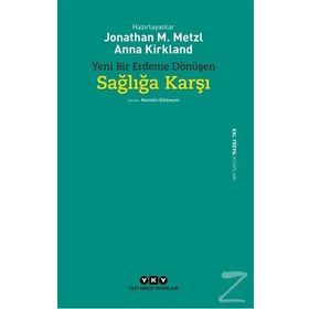 Yeni Bir Erdeme Dönüşen Sağlığa Karşı - Jonathan M. Metzl Anna Kirkland