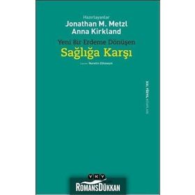 Yeni Bir Erdeme Dönüşen Sağlığa Karşı - Jonathan M. Metzl Anna Kirkland