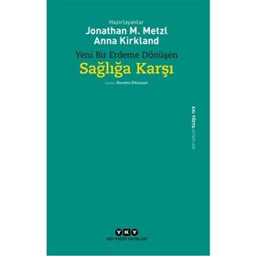 Yeni Bir Erdeme Dönüşen Sağlığa Karşı - Jonathan M. Metzl Anna Kirkland